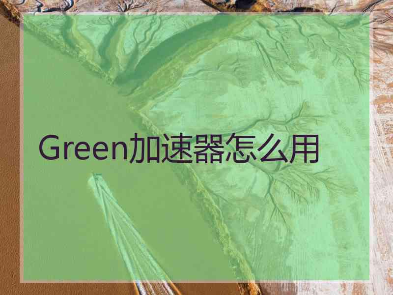 Green加速器怎么用