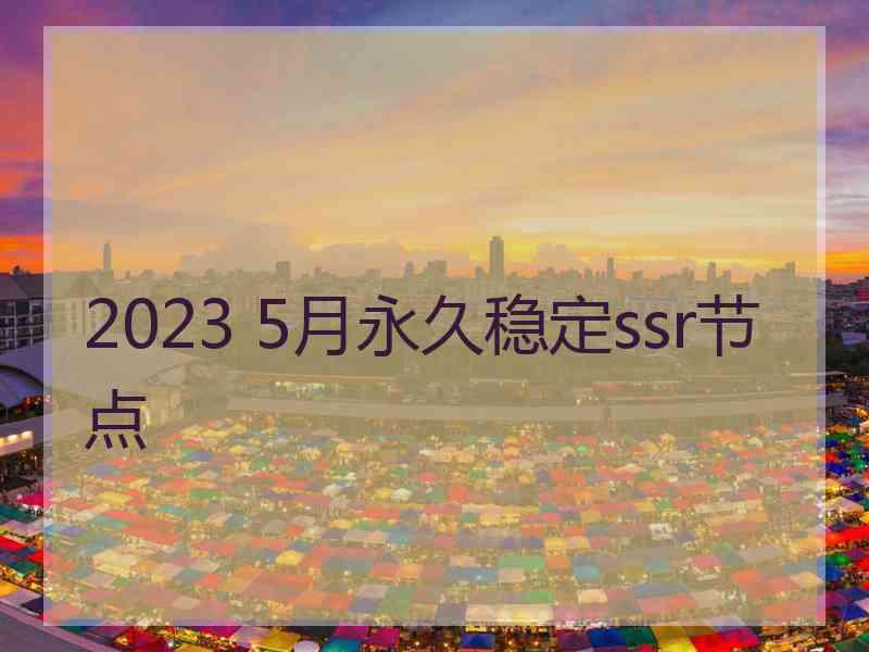 2023 5月永久稳定ssr节点