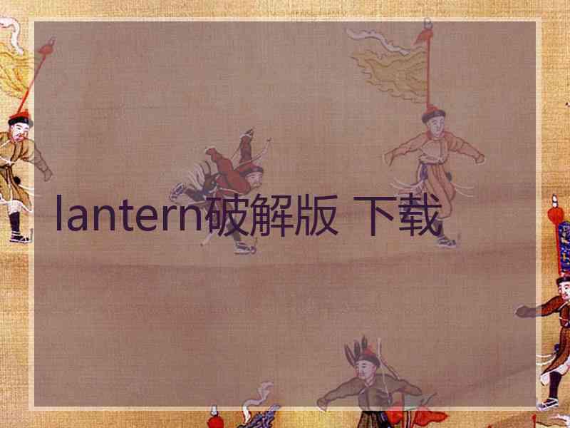 lantern破解版 下载